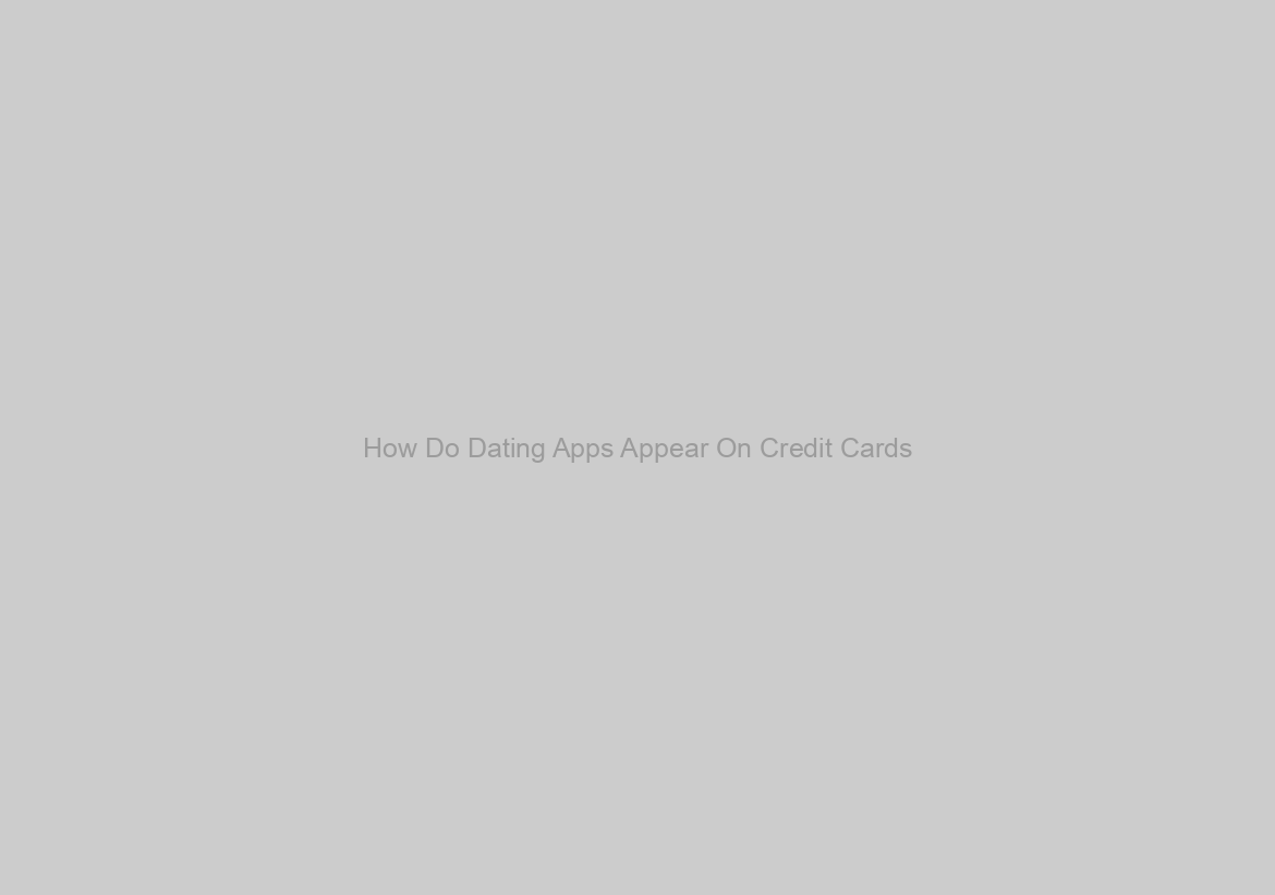 How Do Dating Apps Appear On Credit Cards?